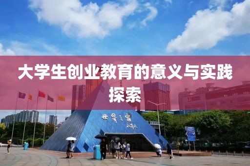 大学生创业教育的意义与实践探索