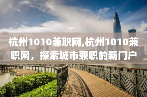 杭州1010兼职网,杭州1010兼职网，探索城市兼职的新门户