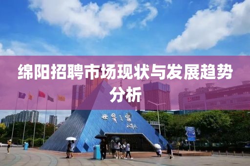 绵阳招聘市场现状与发展趋势分析