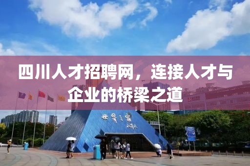 四川人才招聘网，连接人才与企业的桥梁之道