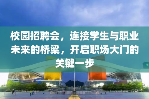 校园招聘会，连接学生与职业未来的桥梁，开启职场大门的关键一步