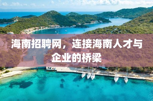 海南招聘网，连接海南人才与企业的桥梁