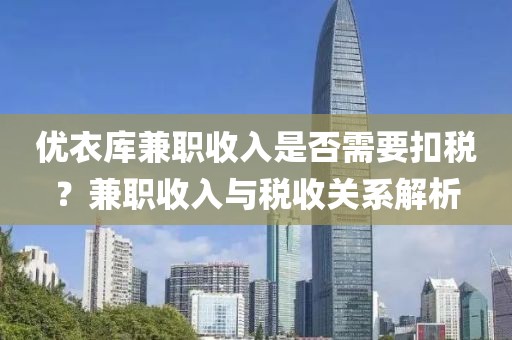 优衣库兼职收入是否需要扣税？兼职收入与税收关系解析