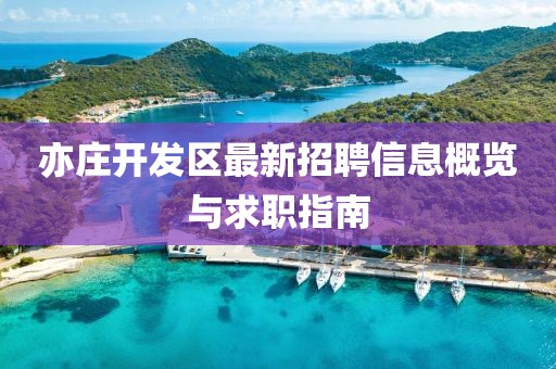 亦庄开发区最新招聘信息概览与求职指南