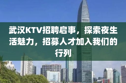 武汉KTV招聘启事，探索夜生活魅力，招募人才加入我们的行列