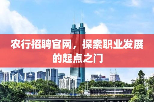 农行招聘官网，探索职业发展的起点之门