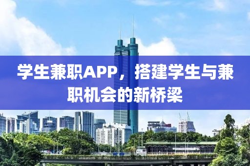 学生兼职APP，搭建学生与兼职机会的新桥梁