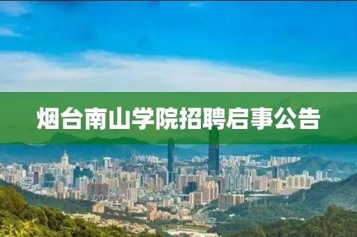 烟台南山学院招聘启事公告