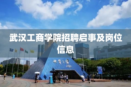 武汉工商学院招聘启事及岗位信息