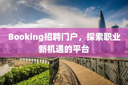 Booking招聘门户，探索职业新机遇的平台