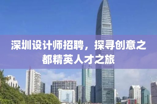 深圳设计师招聘，探寻创意之都精英人才之旅