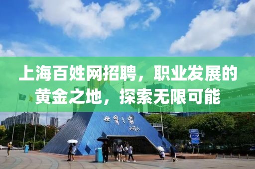 上海百姓网招聘，职业发展的黄金之地，探索无限可能