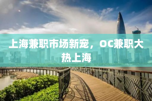 上海兼职市场新宠，OC兼职大热上海