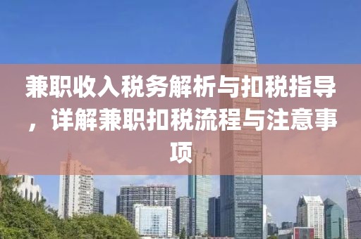 兼职收入税务解析与扣税指导，详解兼职扣税流程与注意事项