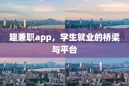 趣兼职app，学生就业的桥梁与平台