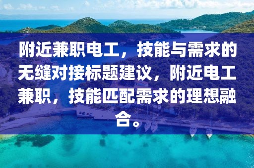 附近兼职电工，技能与需求的无缝对接标题建议，附近电工兼职，技能匹配需求的理想融合。