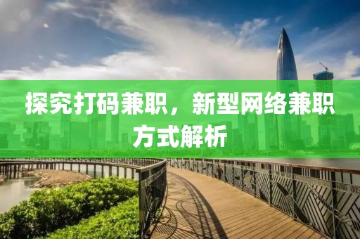 探究打码兼职，新型网络兼职方式解析