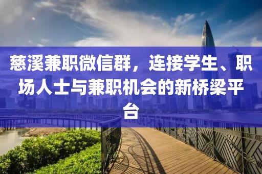 慈溪兼职微信群，连接学生、职场人士与兼职机会的新桥梁平台