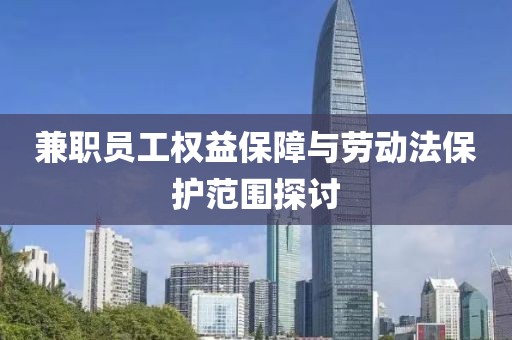 兼职员工权益保障与劳动法保护范围探讨