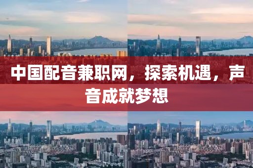 中国配音兼职网，探索机遇，声音成就梦想