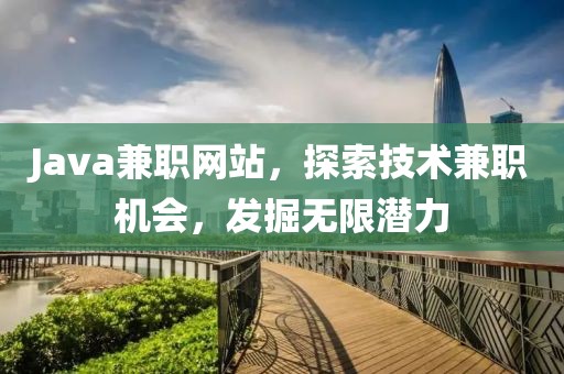 Java兼职网站，探索技术兼职机会，发掘无限潜力