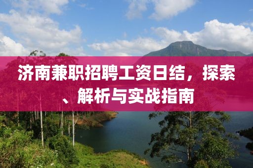 济南兼职招聘工资日结，探索、解析与实战指南