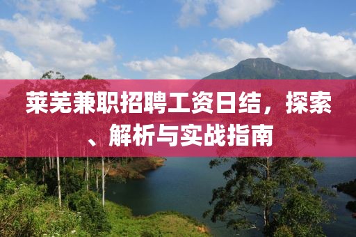 莱芜兼职招聘工资日结，探索、解析与实战指南