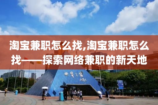 淘宝兼职怎么找,淘宝兼职怎么找——探索网络兼职的新天地