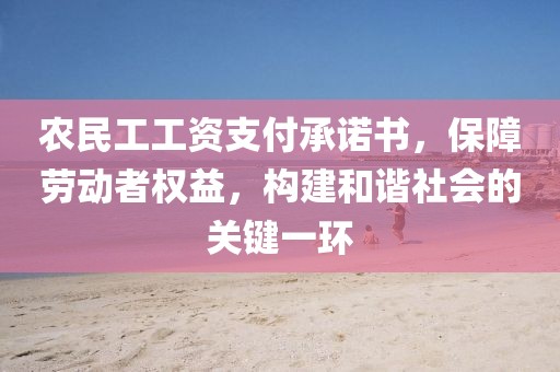 农民工工资支付承诺书，保障劳动者权益，构建和谐社会的关键一环