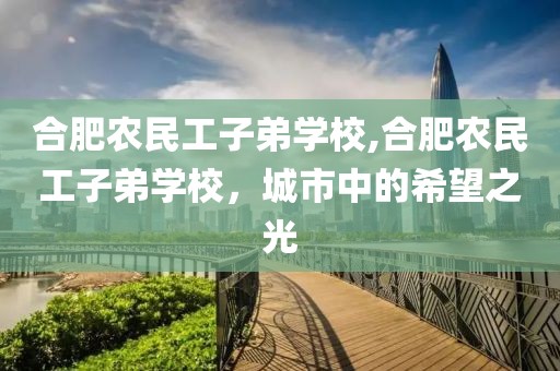 合肥农民工子弟学校,合肥农民工子弟学校，城市中的希望之光