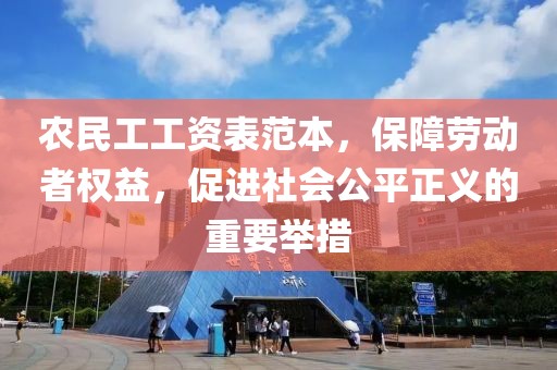 农民工工资表范本，保障劳动者权益，促进社会公平正义的重要举措